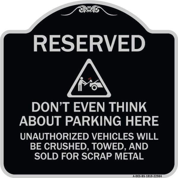 Reserved Do Not Think About Parking Here Unauthorized Vehicles Crushed Towed and Sold, BS-1818-22984